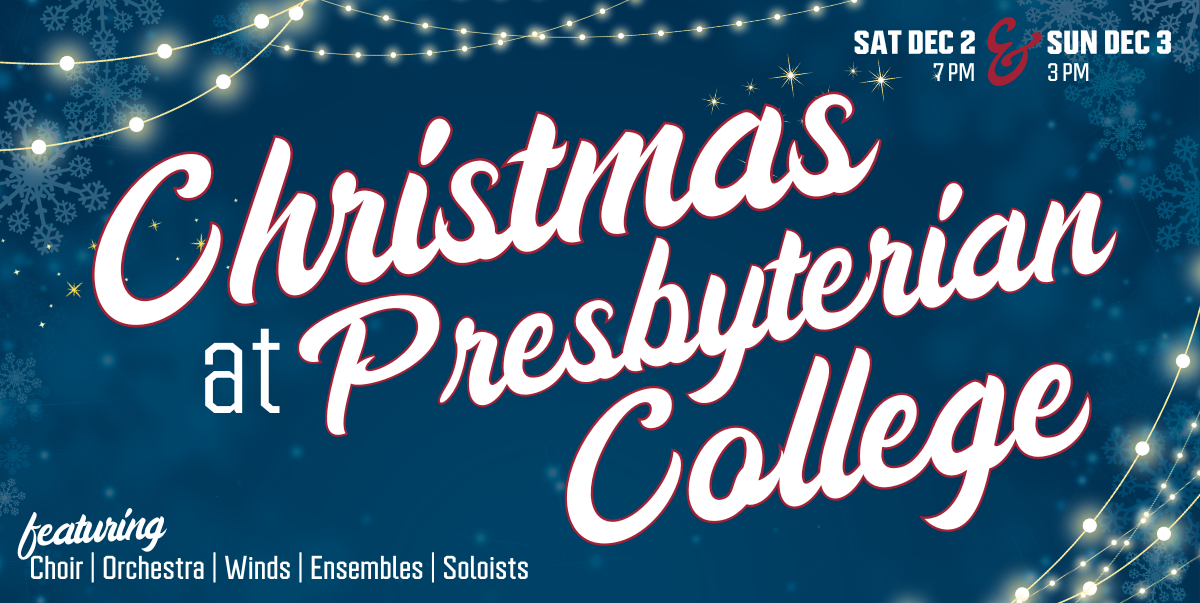 Saturday Dec 2 at 7 pm & Sunday Dec 3 at 3 pm Christmas at Presbyterian College featuring Choir, Orchestra, Winds, Ensembles, Soloists