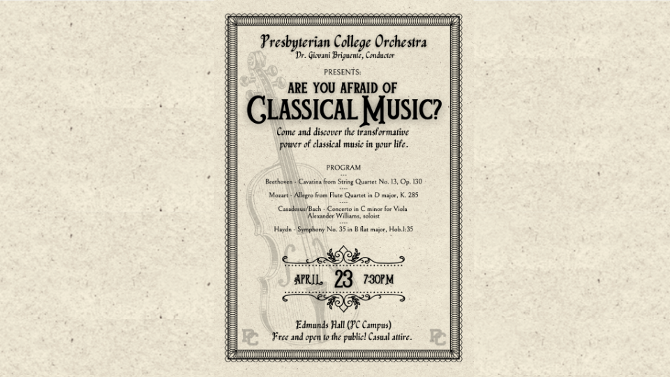 Vintage-style poster for the Presbyterian College Orchestra concert, conducted by Dr. Giovani Briguente. The headline reads, “Are You Afraid of Classical Music?” followed by “Come and discover the transformative power of classical music in your life.” The program includes: Beethoven’s Cavatina from String Quartet No. 13, Op. 130; Mozart’s Allegro from Flute Quartet in D major, K. 285; Casadesus/Bach Concerto in C minor for Viola (featuring soloist Alexander Williams); and Haydn’s Symphony No. 35 in B-flat major, Hob. I:35. The concert takes place April 23 at 7:30 PM in Edmunds Hall on the Presbyterian College campus. Free and open to the public; casual attire. The design features a muted parchment background with a decorative border and a faint violin illustration.